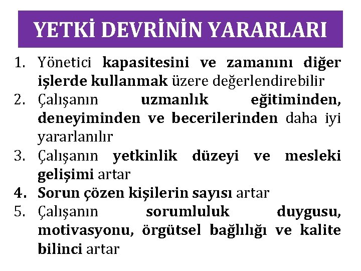 YETKİ DEVRİNİN YARARLARI 1. Yönetici kapasitesini ve zamanını diğer işlerde kullanmak üzere değerlendirebilir 2.