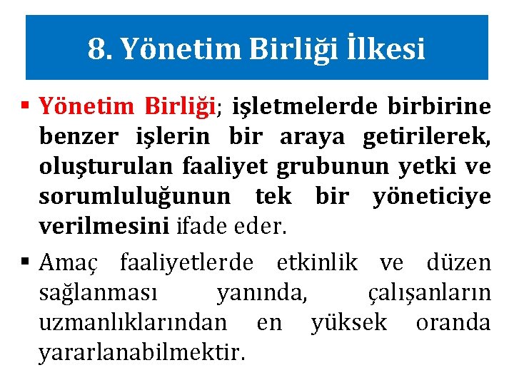 8. Yönetim Birliği İlkesi § Yönetim Birliği; işletmelerde birbirine benzer işlerin bir araya getirilerek,