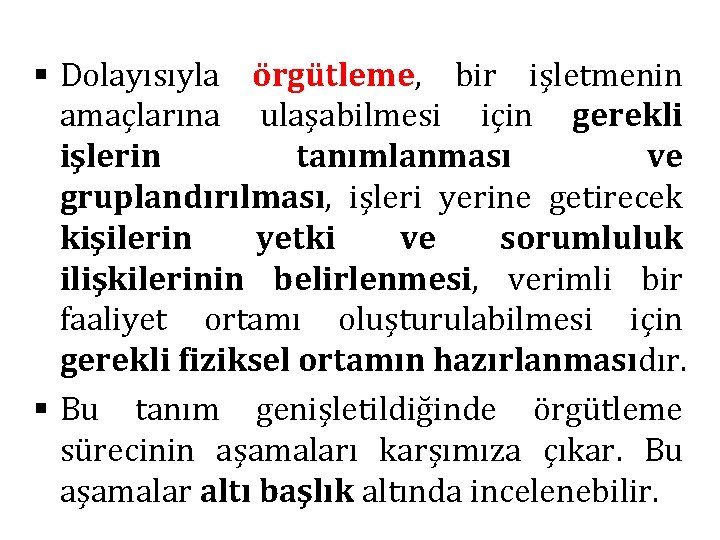 § Dolayısıyla örgütleme, bir işletmenin amaçlarına ulaşabilmesi için gerekli işlerin tanımlanması ve gruplandırılması, işleri