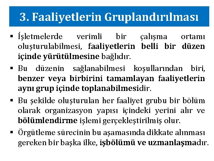 3. Faaliyetlerin Gruplandırılması § İşletmelerde verimli bir çalışma ortamı oluşturulabilmesi, faaliyetlerin belli bir düzen