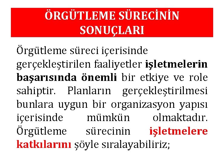 ÖRGÜTLEME SÜRECİNİN SONUÇLARI Örgütleme süreci içerisinde gerçekleştirilen faaliyetler işletmelerin başarısında önemli bir etkiye ve