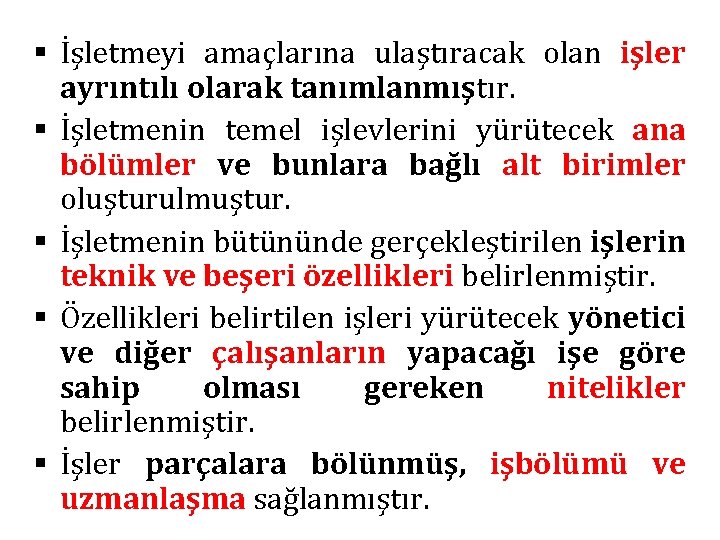 § İşletmeyi amaçlarına ulaştıracak olan işler ayrıntılı olarak tanımlanmıştır. § İşletmenin temel işlevlerini yürütecek