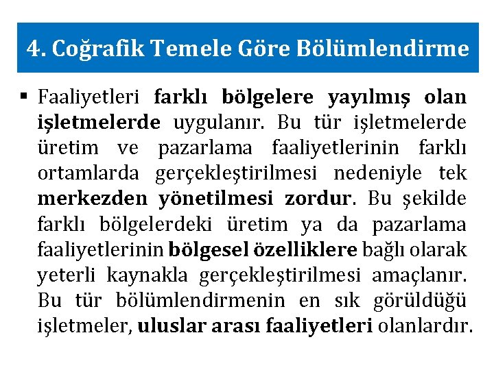 4. Coğrafik Temele Göre Bölümlendirme § Faaliyetleri farklı bölgelere yayılmış olan işletmelerde uygulanır. Bu