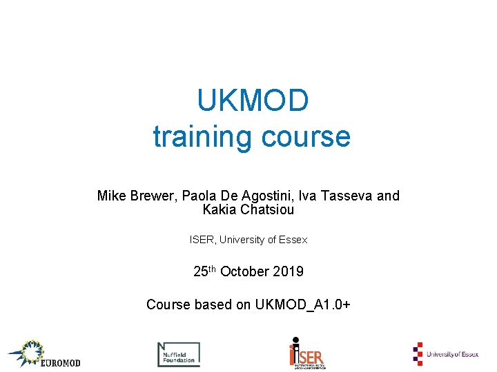 UKMOD training course Mike Brewer, Paola De Agostini, Iva Tasseva and Kakia Chatsiou ISER,