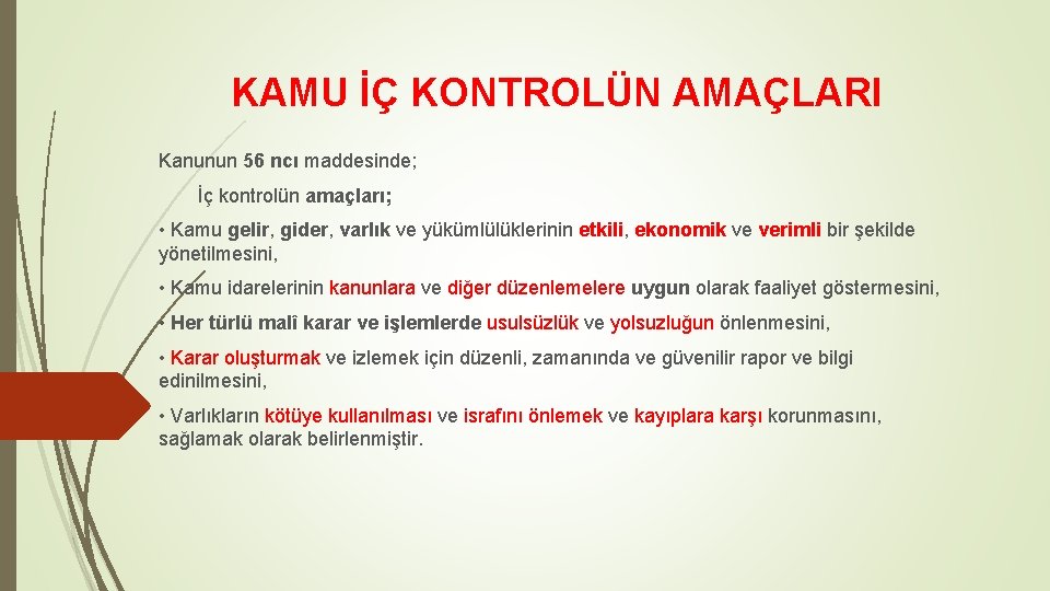 KAMU İÇ KONTROLÜN AMAÇLARI Kanunun 56 ncı maddesinde; İç kontrolün amaçları; • Kamu gelir,