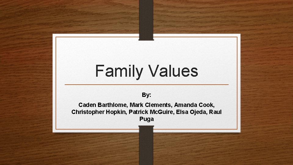 Family Values By: Caden Barthlome, Mark Clements, Amanda Cook, Christopher Hopkin, Patrick Mc. Guire,