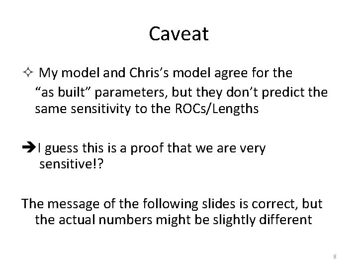 Caveat ² My model and Chris’s model agree for the “as built” parameters, but Caveat ² My model and Chris’s model agree for the “as built” parameters, but