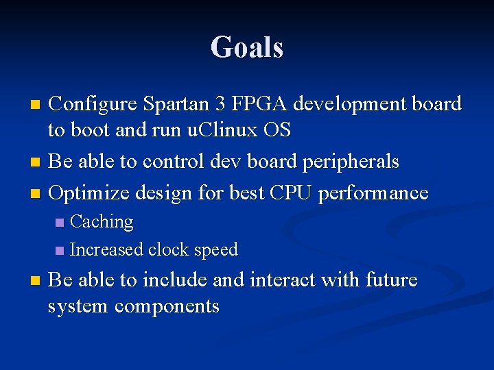 Goals Configure Spartan 3 FPGA development board to boot and run u. Clinux OS Goals Configure Spartan 3 FPGA development board to boot and run u. Clinux OS