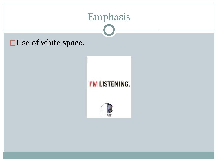 Emphasis �Use of white space. 