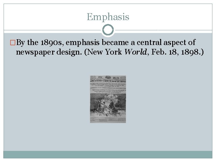 Emphasis �By the 1890 s, emphasis became a central aspect of newspaper design. (New