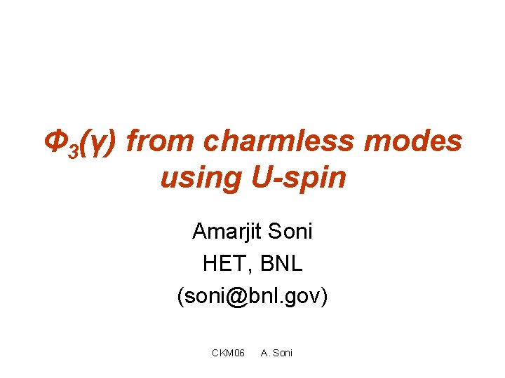 Φ 3(γ) from charmless modes using U-spin Amarjit Soni HET, BNL (soni@bnl. gov) CKM