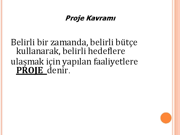 Proje Kavramı Belirli bir zamanda, belirli bütçe kullanarak, belirli hedeflere ulaşmak için yapılan faaliyetlere