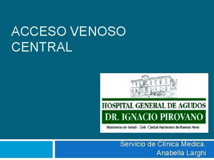 ACCESO VENOSO CENTRAL Servicio de Clínica Medica. Anabella Larghi 