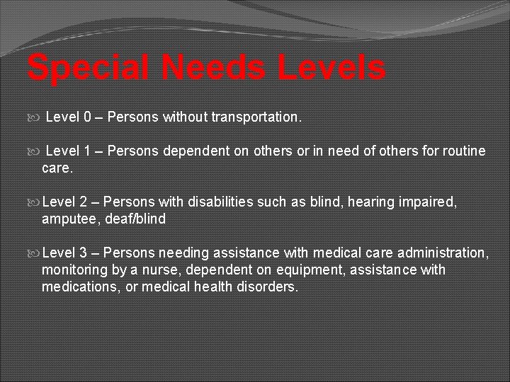 Special Needs Levels Level 0 – Persons without transportation. Level 1 – Persons dependent