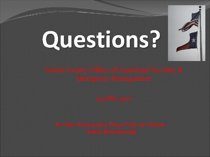 Questions? Harris County Office of Homeland Security & Emergency Management 713 -881 -3100 For