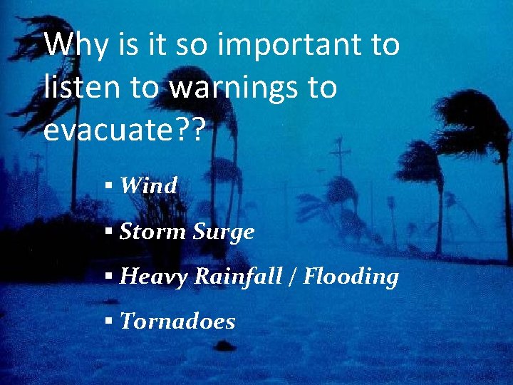 Why is it so important to listen to warnings to evacuate? ? § Wind