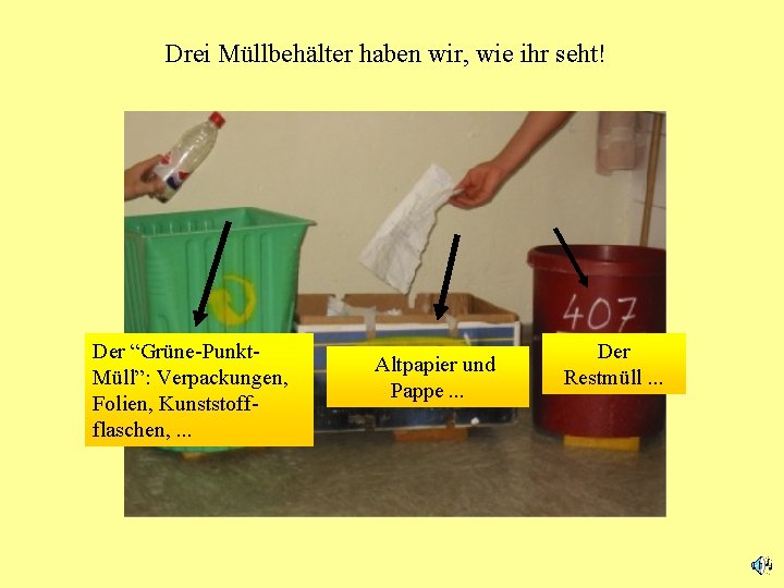 Drei Müllbehälter haben wir, wie ihr seht! Der “Grüne-Punkt. Müll”: Verpackungen, Folien, Kunststoffflaschen, .