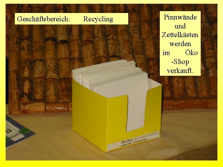 Geschäftsbereich: Recycling Pinnwände und Zettelkästen werden im Öko -Shop verkauft. 