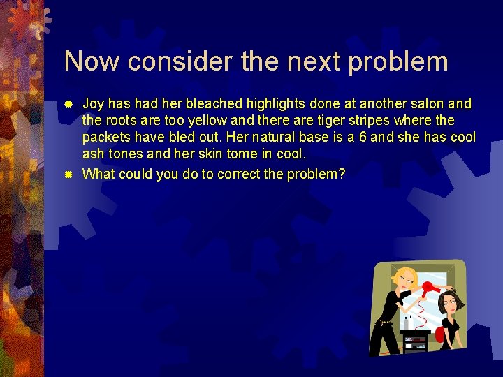 Now consider the next problem Joy has had her bleached highlights done at another