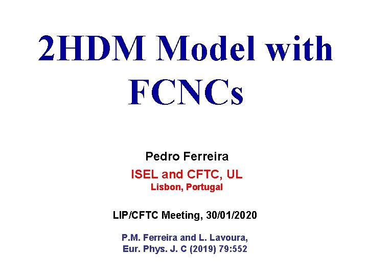 2 HDM Model with FCNCs Pedro Ferreira ISEL and CFTC, UL Lisbon, Portugal LIP/CFTC