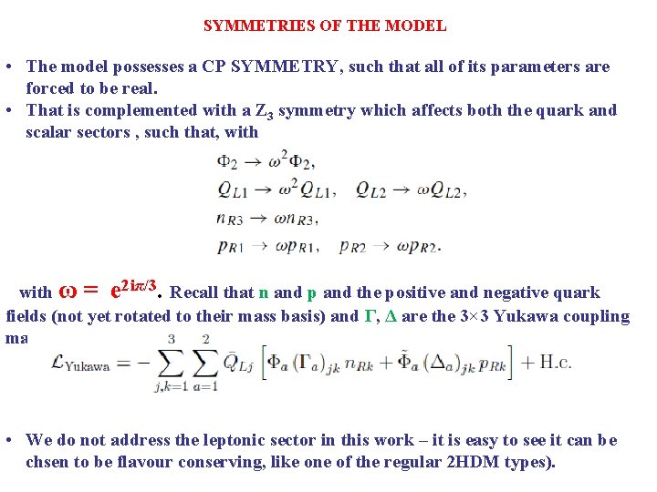 SYMMETRIES OF THE MODEL • The model possesses a CP SYMMETRY, such that all