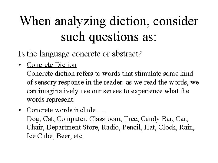 When analyzing diction, consider such questions as: Is the language concrete or abstract? •