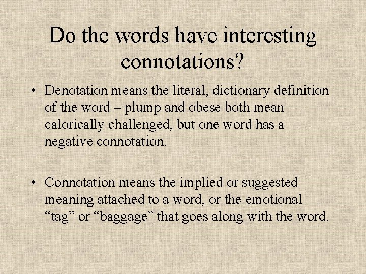 Do the words have interesting connotations? • Denotation means the literal, dictionary definition of