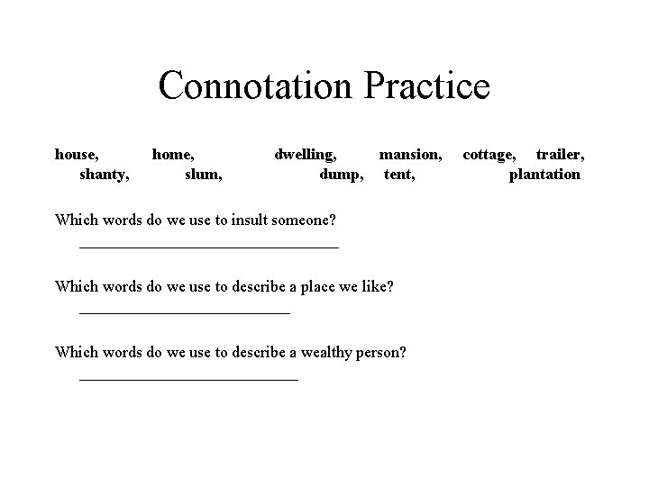 Connotation Practice house, shanty, home, slum, dwelling, mansion, dump, tent, Which words do we