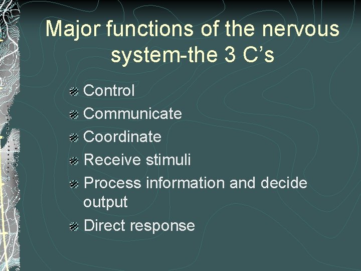 Major functions of the nervous system-the 3 C’s Control Communicate Coordinate Receive stimuli Process Major functions of the nervous system-the 3 C’s Control Communicate Coordinate Receive stimuli Process