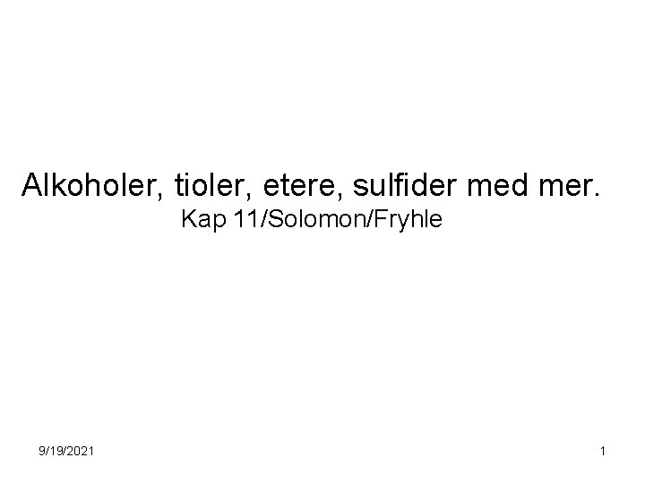 Alkoholer, tioler, etere, sulfider med mer. Kap 11/Solomon/Fryhle 9/19/2021 1 