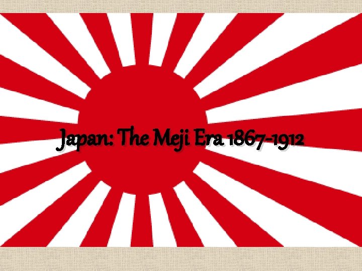Japan: The Meji Era 1867 -1912 
