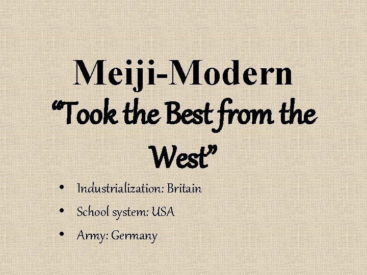 Meiji-Modern “Took the Best from the West” • Industrialization: Britain • School system: USA
