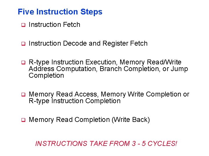 Five Instruction Steps q Instruction Fetch q Instruction Decode and Register Fetch q R-type