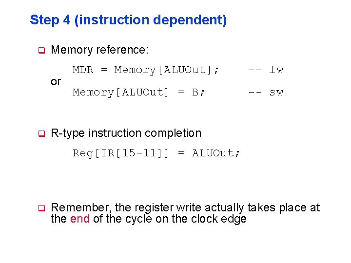 Step 4 (instruction dependent) q Memory reference: or q MDR = Memory[ALUOut]; -- lw