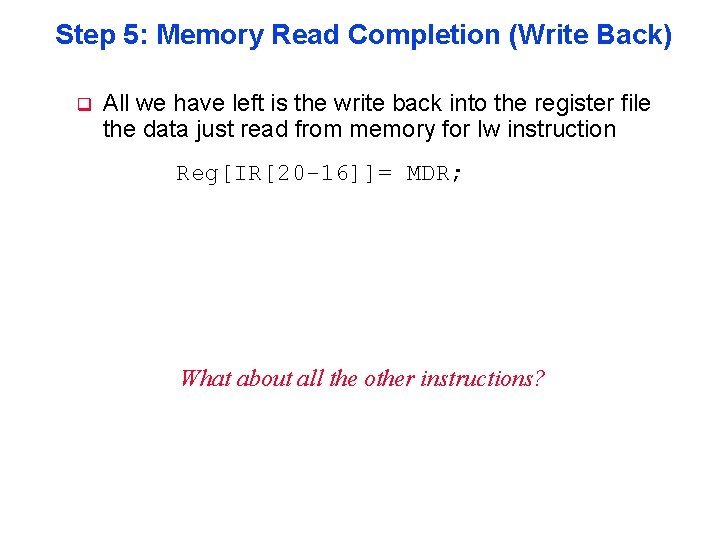 Step 5: Memory Read Completion (Write Back) q All we have left is the