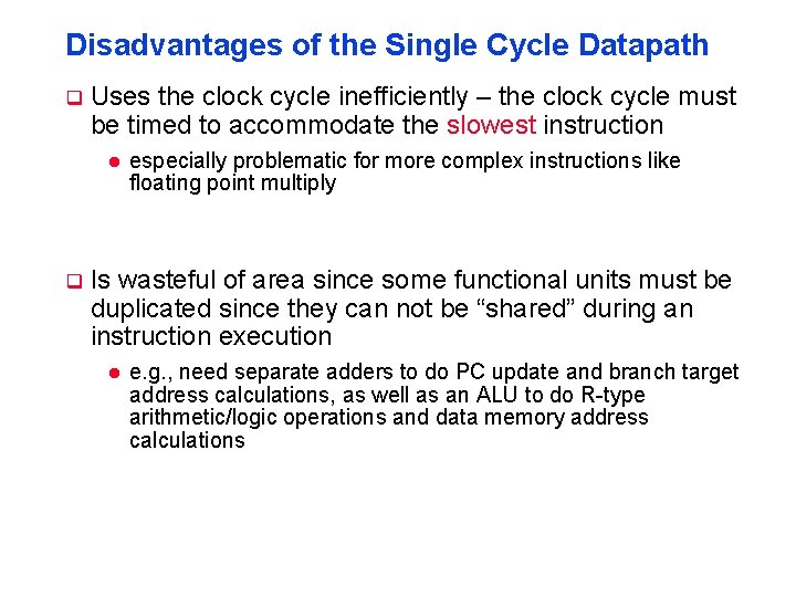 Disadvantages of the Single Cycle Datapath q Uses the clock cycle inefficiently – the