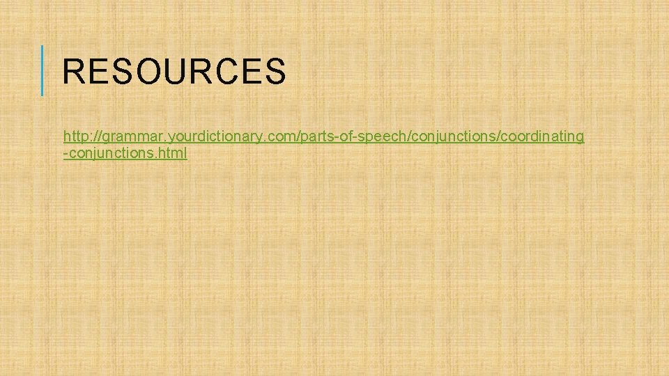 RESOURCES http: //grammar. yourdictionary. com/parts-of-speech/conjunctions/coordinating -conjunctions. html 