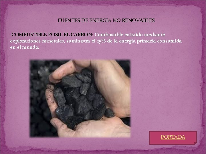 FUENTES DE ENERGIA NO RENOVABLES COMBUSTIBLE FOSIL EL CARBON: Combustible extraído mediante exploraciones minerales,