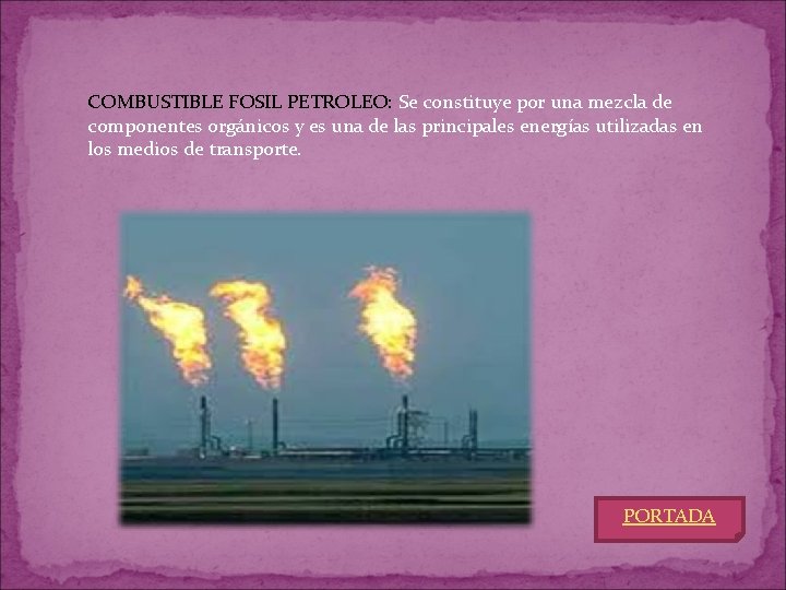 COMBUSTIBLE FOSIL PETROLEO: Se constituye por una mezcla de componentes orgánicos y es una