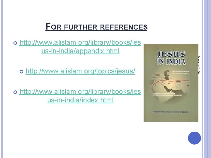 FOR FURTHER REFERENCES http: //www. alislam. org/library/books/jes us-in-india/appendix. html http: //www. alislam. org/topics/jesus/ http: