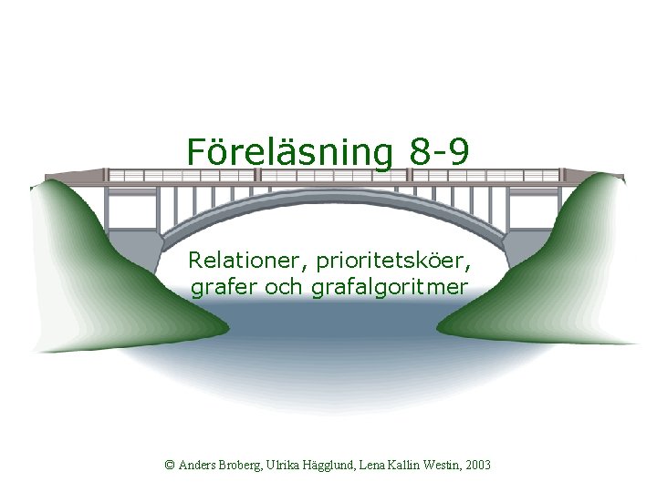 Föreläsning 8 -9 Relationer, prioritetsköer, grafer och grafalgoritmer © Anders Broberg, Ulrika Hägglund, Lena