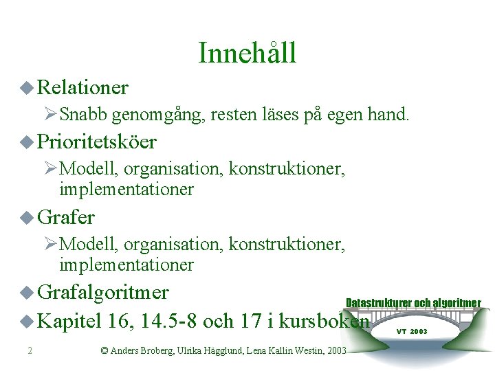 Innehåll u Relationer ØSnabb genomgång, resten läses på egen hand. u Prioritetsköer ØModell, organisation,