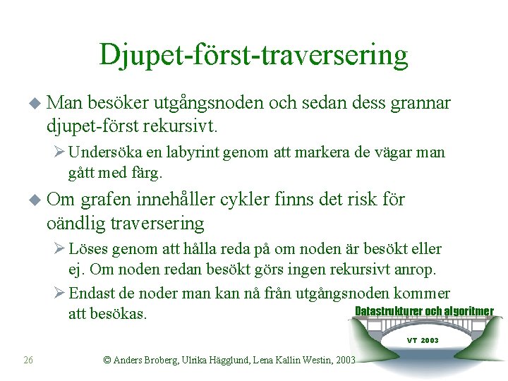 Djupet-först-traversering u Man besöker utgångsnoden och sedan dess grannar djupet-först rekursivt. Ø Undersöka en