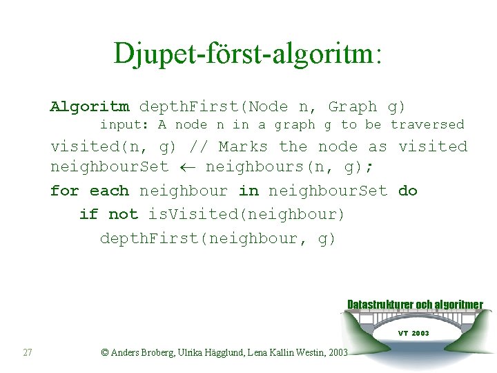 Djupet-först-algoritm: Algoritm depth. First(Node n, Graph g) input: A node n in a graph