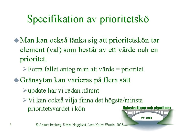 Specifikation av prioritetskö u Man kan också tänka sig att prioritetskön tar element (val)