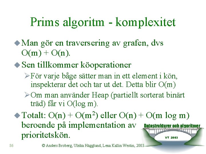 Prims algoritm - komplexitet u Man gör en traversering av grafen, dvs O(m) +