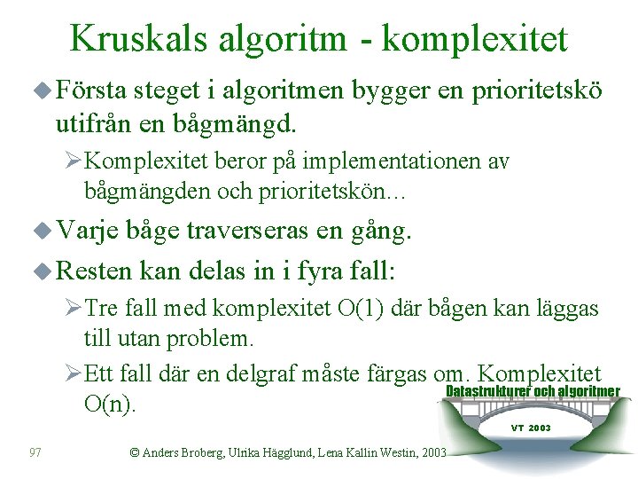 Kruskals algoritm - komplexitet u Första steget i algoritmen bygger en prioritetskö utifrån en