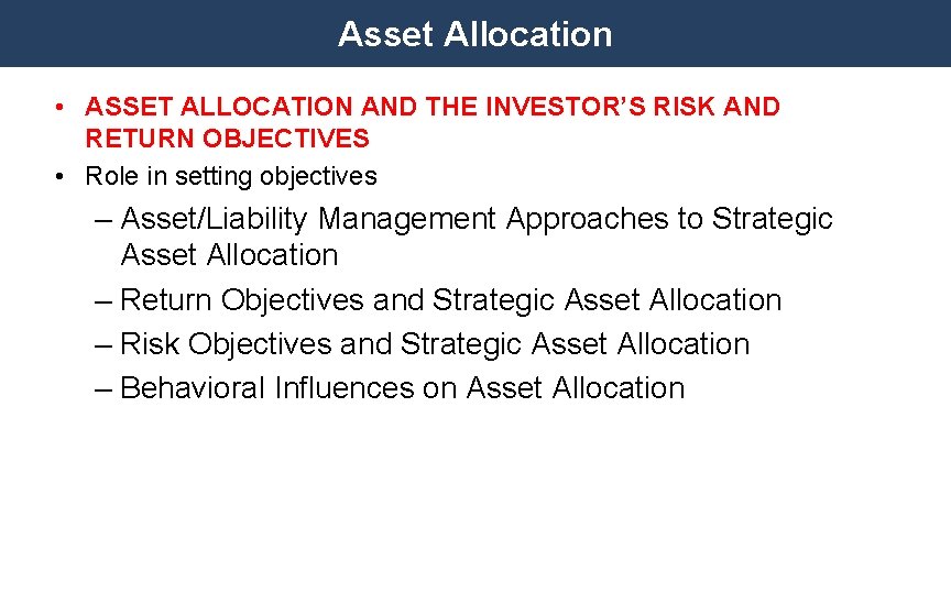 Asset Allocation • ASSET ALLOCATION AND THE INVESTOR’S RISK AND RETURN OBJECTIVES • Role