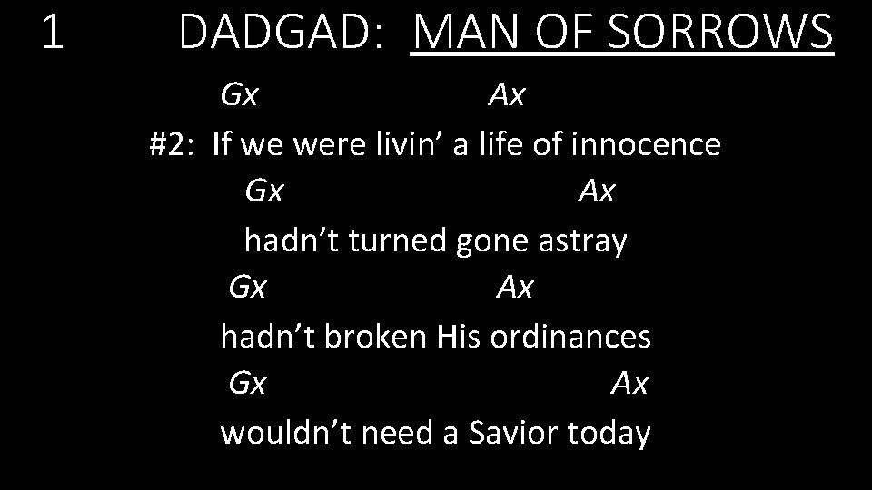 1 DADGAD: MAN OF SORROWS Gx Ax #2: If we were livin’ a life