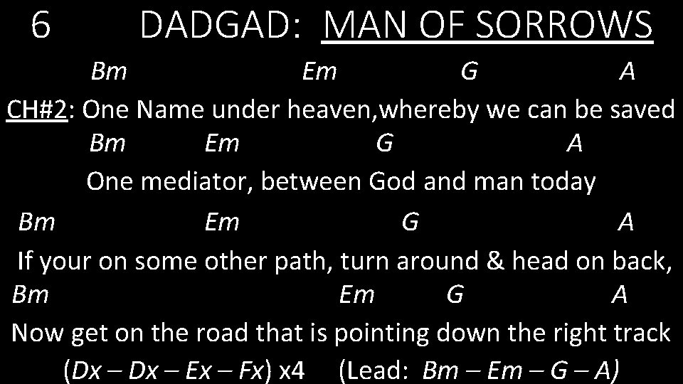 6 DADGAD: MAN OF SORROWS Bm Em G A CH#2: One Name under heaven,